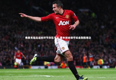 28圈官网：弗里克指出逼抢环节存在不足 重申拒绝保守反击取胜理念